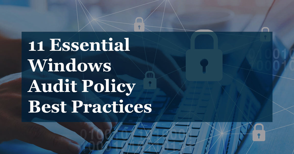 Top 11 Windows Audit Policy Best Practices